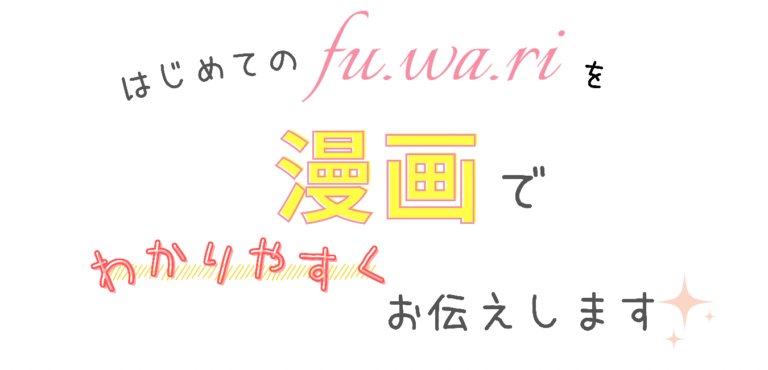 はじめてのfu.wa.riを漫画でわかりやすくお伝えします